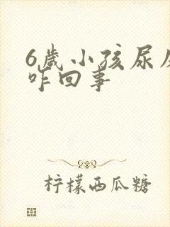 6岁小孩尿床是咋回事