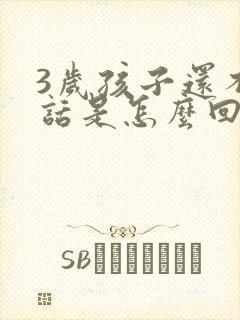 3岁孩子还不说话是怎么回事