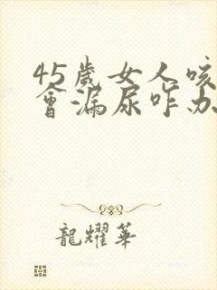 45岁女人咳嗽会漏尿咋办