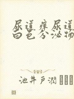 尿道痒尿道口有白色分泌物