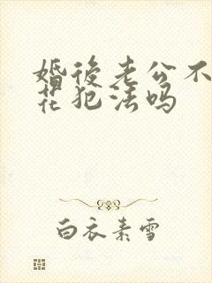 婚后老公不给钱花犯法吗