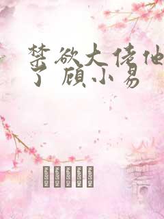 禁欲大佬他沦陷了 顾小易