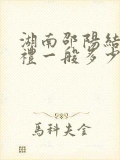 湖南邵阳结婚彩礼一般多少钱