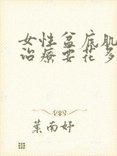 女性盆底肌松弛治疗要花多少钱