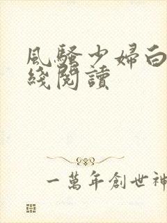 风骚少妇白洁在线阅读