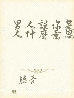 男人说你是坏女人什么意思