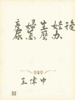 产妇生娃后会漏尿怎么办