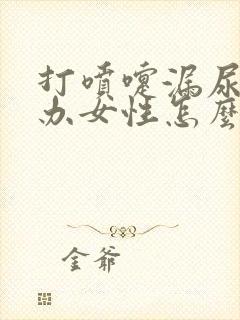 打喷嚏漏尿怎么办女性怎么治疗年轻