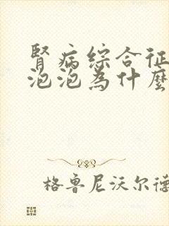 肾病综合征晨尿泡泡为什么比较多