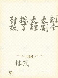 封总太太离婚生效了短剧全集