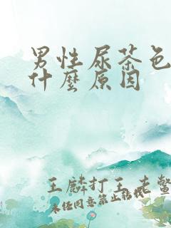 男性尿茶色尿是什么原因