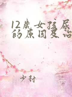 12岁女孩尿床的原因及治疗方法