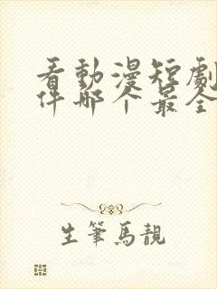 看动漫短剧的软件哪个最全是免费的