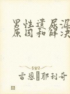 男性遗尿漏尿的原因和解决方法