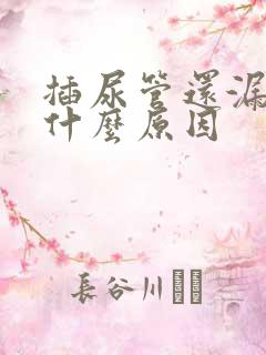 插尿管还漏尿是什么原因