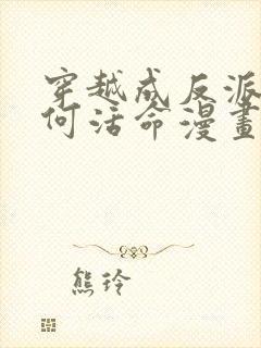 穿越成反派要如何活命漫画未删减版