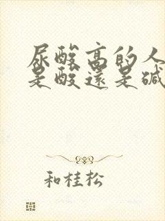 尿酸高的人尿液是酸还是碱性