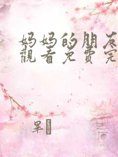 妈妈的朋友电影观看免费完第