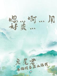 嗯…啊…用力…好爽…