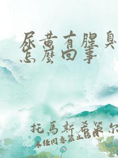 尿黄有腥臭味是怎么回事