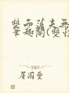 双面荡夫无删改笔趣阁(双性)