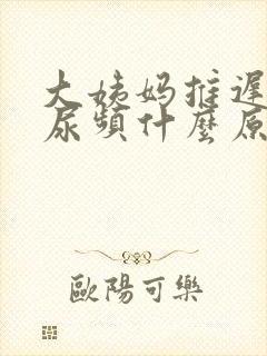 大姨妈推迟5天尿频什么原因