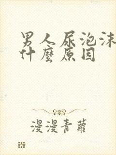 男人尿泡沫多是什么原因