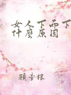 女人下面下坠疼什么原因