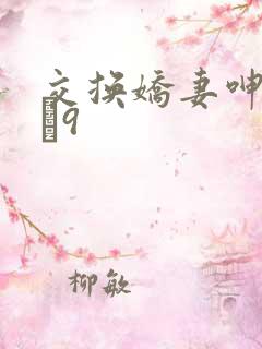 交换娇妻呻吟1–9