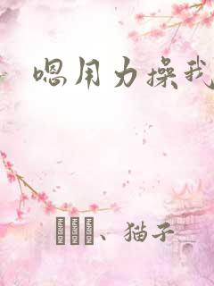 嗯用力操我好爽