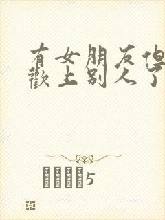 有女朋友但是喜欢上别人了怎么办