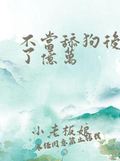 不当舔狗后我成了亿万