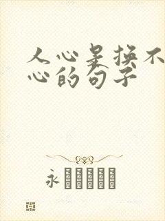 人心是换不来人心的句子
