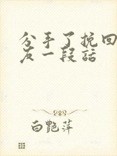 分手了挽回女朋友一段话