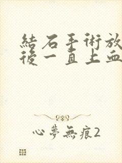 结石手术放管子后一直上血尿