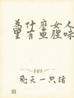 为什么女人阴道里有鱼腥味