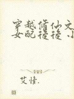 穿越修仙文炮灰女配后后 小说