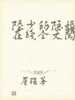 陆少的隐婚罪妻在线全文阅读