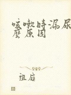 咳嗽时漏尿是什么原因