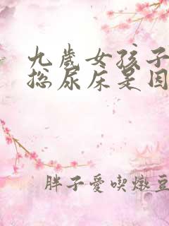 九岁女孩子夜里总尿床是因为什么原因