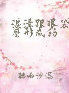 泪沟跟眼袋是怎么形成的