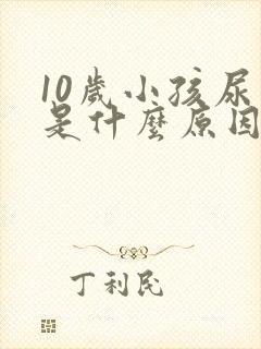 10岁小孩尿床是什么原因导致的