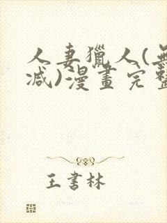 人妻猎人(无删减)漫画完整版免费