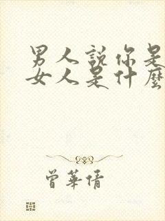 男人说你是个好女人是什么意思