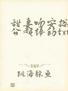 甜妻吻安总裁老公超棒的txt下载