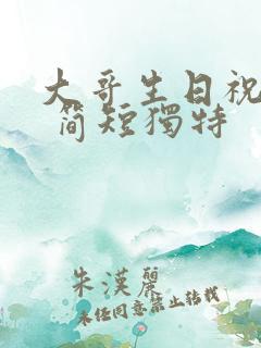 大哥生日祝福语 简短独特