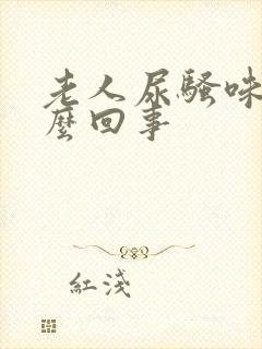 老人尿骚味大怎么回事