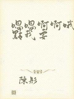 嗯嗯啊啊哦哦快点我要