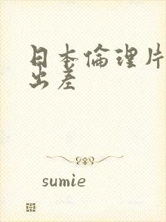 日本伦理片上司出差