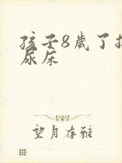 孩子8岁了总是尿床